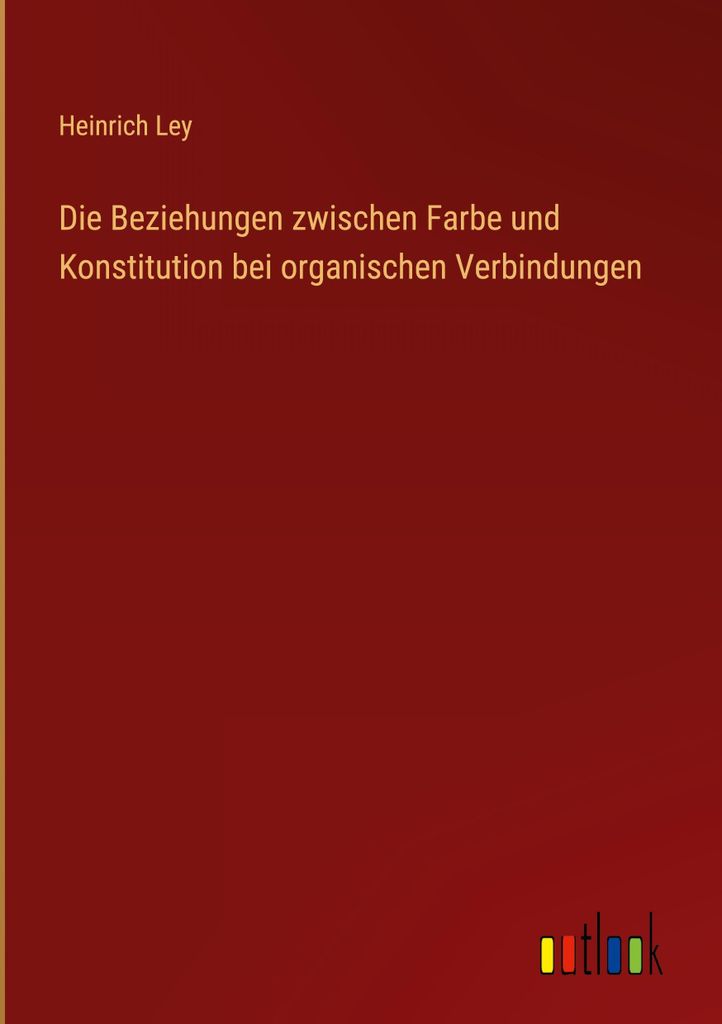 Die Beziehungen zwischen Farbe und Konstitution bei organischen Verbindungen