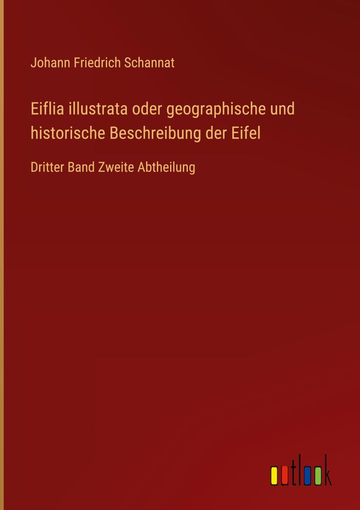 Eiflia illustrata oder geographische und historische Beschreibung der Eifel