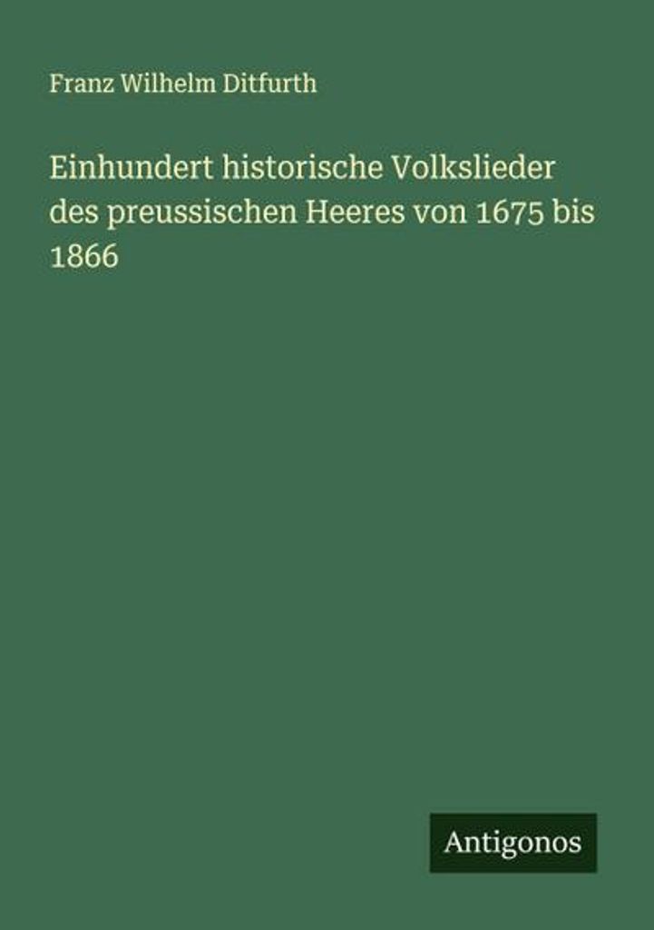 Einhundert historische Volkslieder des preussischen Heeres von 1675 bis 1866