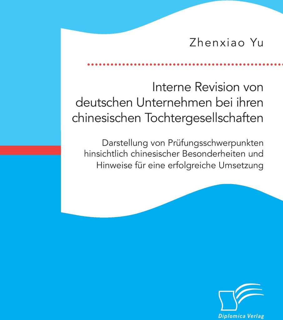 Interne Revision von deutschen Unternehmen bei ihren chinesischen Tochtergesellschaften: Darstellung von Prüfungsschwerpunkten hinsichtlich chines...