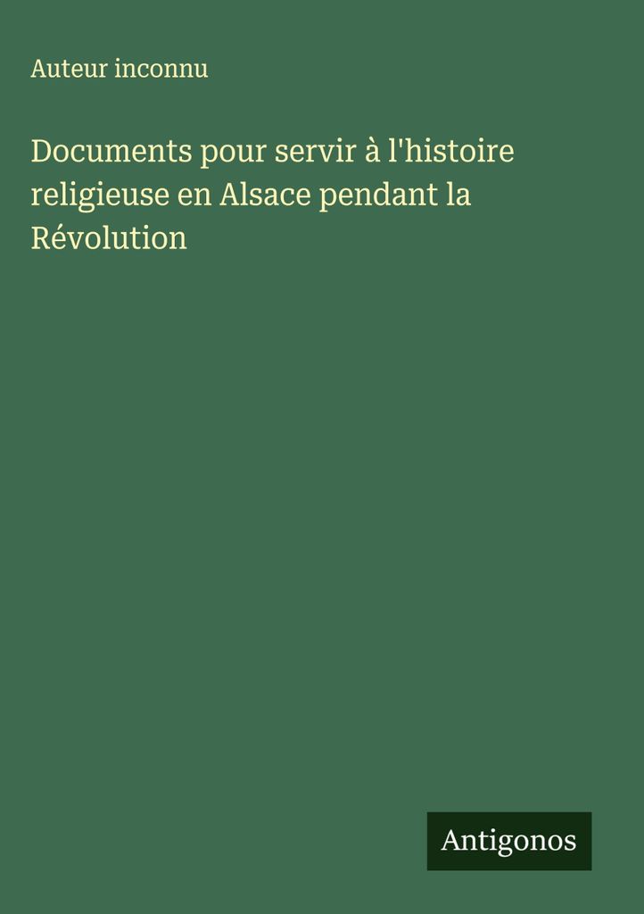Documents pour servir à l'histoire religieuse en Alsace pendant la Révolution (Dokumente zur Religionsgeschichte im Elsass während der Revolution)