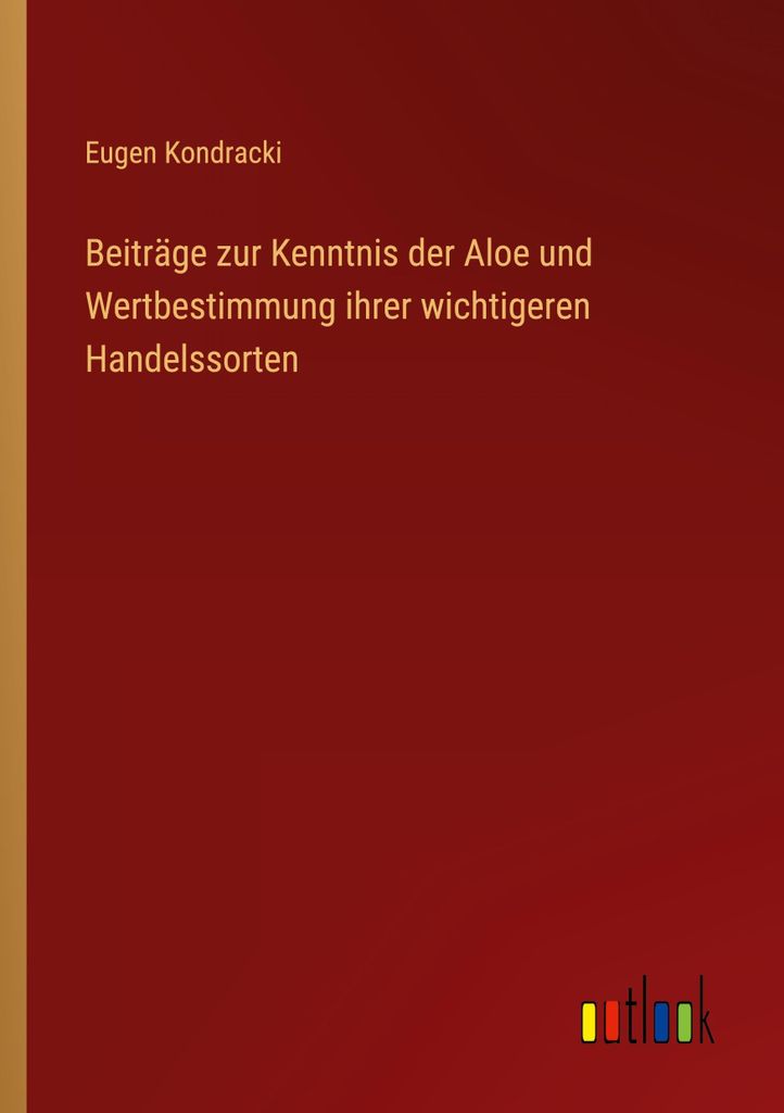 Beiträge zur Kenntnis der Aloe und Wertbestimmung ihrer wichtigeren Handelssorten