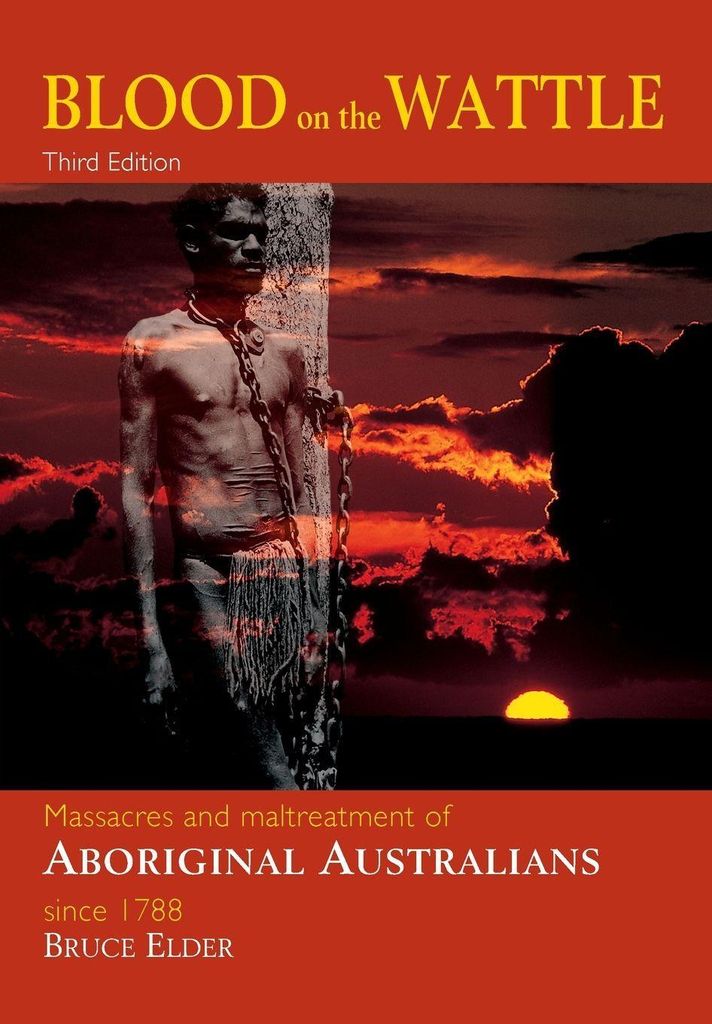 Blood on the Wattle: Massacres and Maltreatment of Aboriginal Australians Since 1788