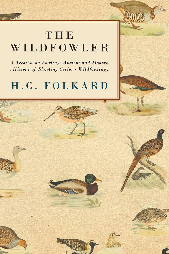 The Wildfowler - A Treatise on Fowling, Ancient and Modern (History of Shooting Series - Wildfowling)