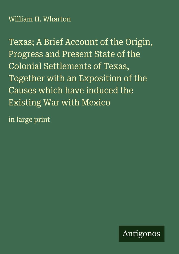 Texas; A Brief Account of the Origin, Progress and Present State of the Colonial Settlements of Texas, Together with an Exposition of the Causes wh...
