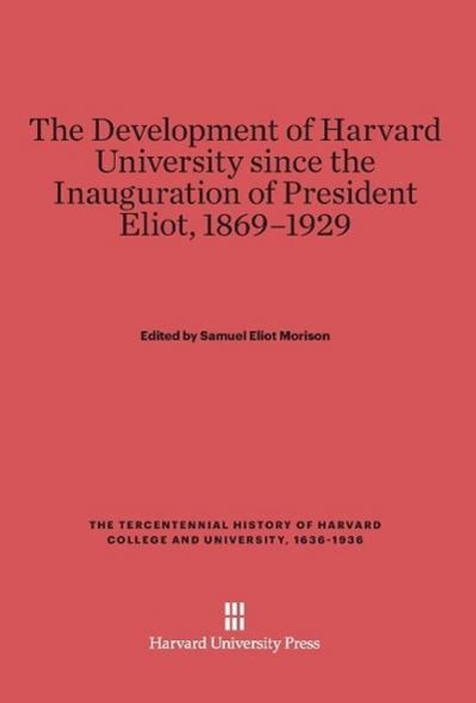 The Development of Harvard University since the Inauguration of President Eliot, 1869-1929