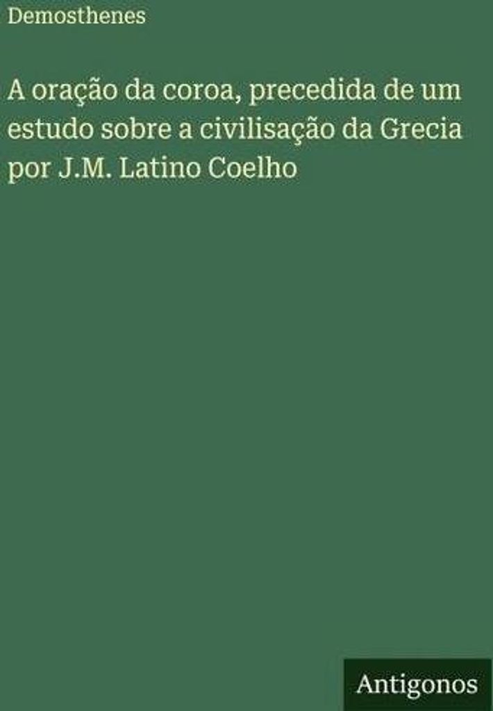 Das Kronengebet, dem eine Studie über die griechische Zivilisation von J.M. Latino Coelho vorausging