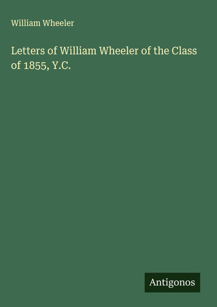 Letters of William Wheeler of the Class of 1855, Y.C.