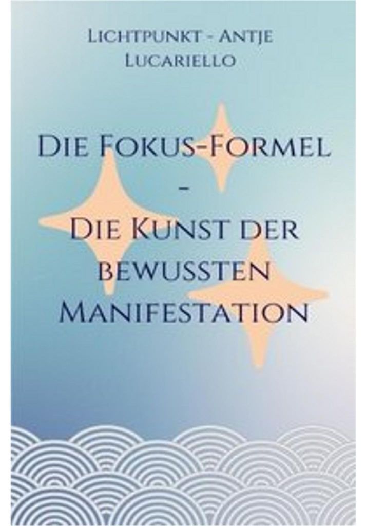 Die Fokus-Formel - Die Kunst der bewussten Manifestation