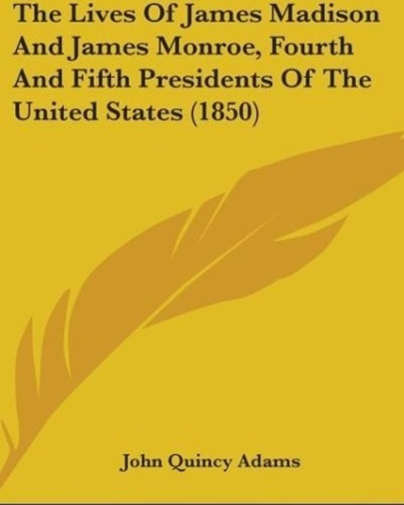 The Lives Of James Madison And James Monroe, Fourth And Fifth Presidents Of The United States (1850)