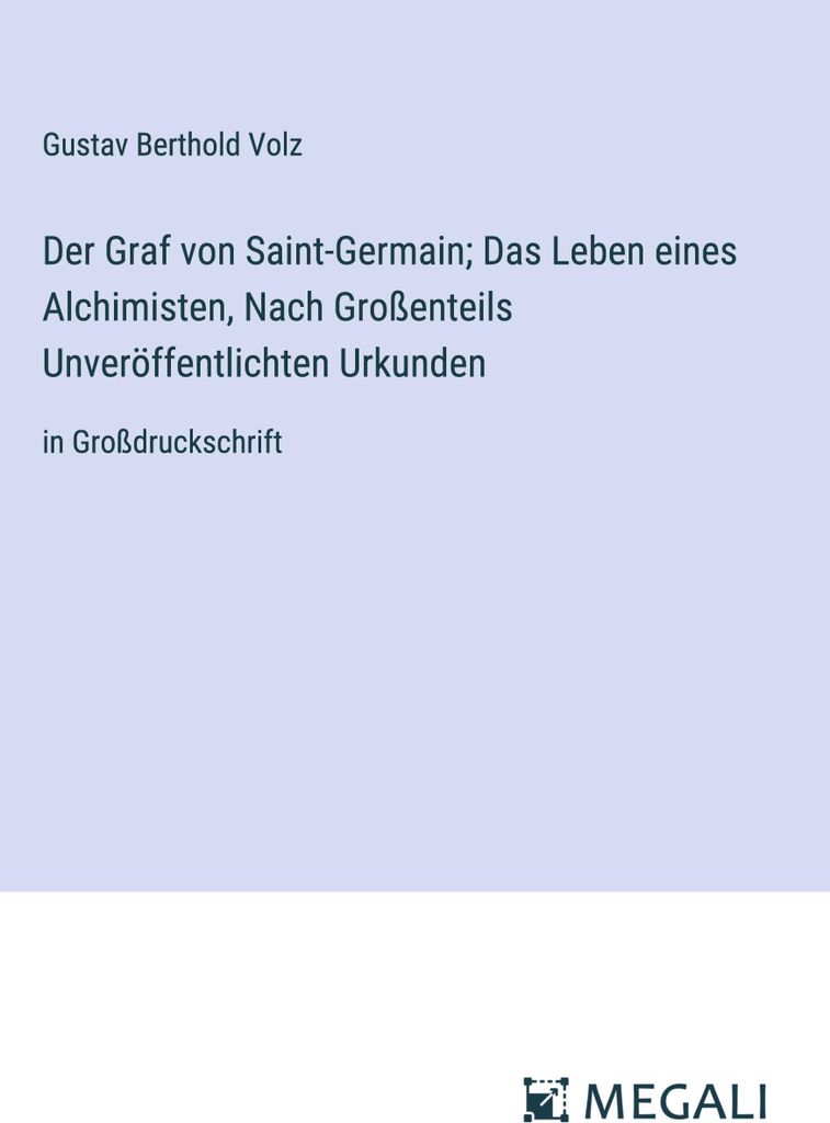 Der Graf von Saint-Germain Das Leben eines Alchimisten, Nach Großenteils Unveröffentlichten Urkunden