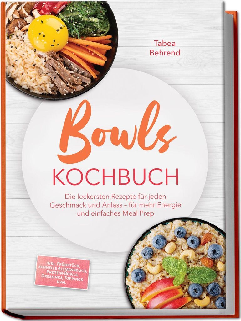 Bowls Kochbuch: Die leckersten Rezepte für jeden Geschmack und Anlass - für mehr Energie und einfaches Meal Prep - inkl. Frühstück, schnelle Al...