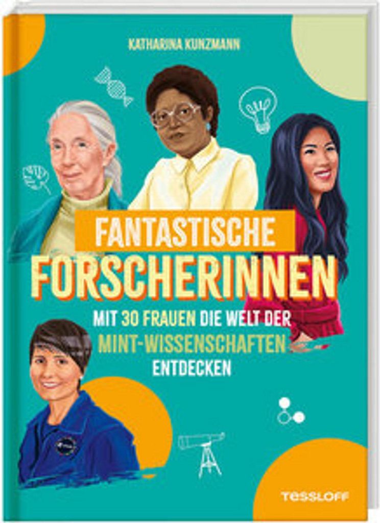 Fantastische Forscherinnen. Mit 30 Frauen die Welt der MINT-Wissenschaften entdecken