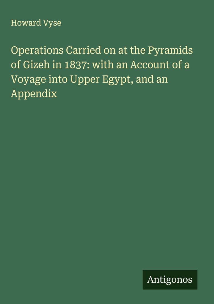 Arbeiten an den Pyramiden von Gizeh im Jahre 1837: mit einem Bericht über eine Reise nach Oberägypten und einem Anhang