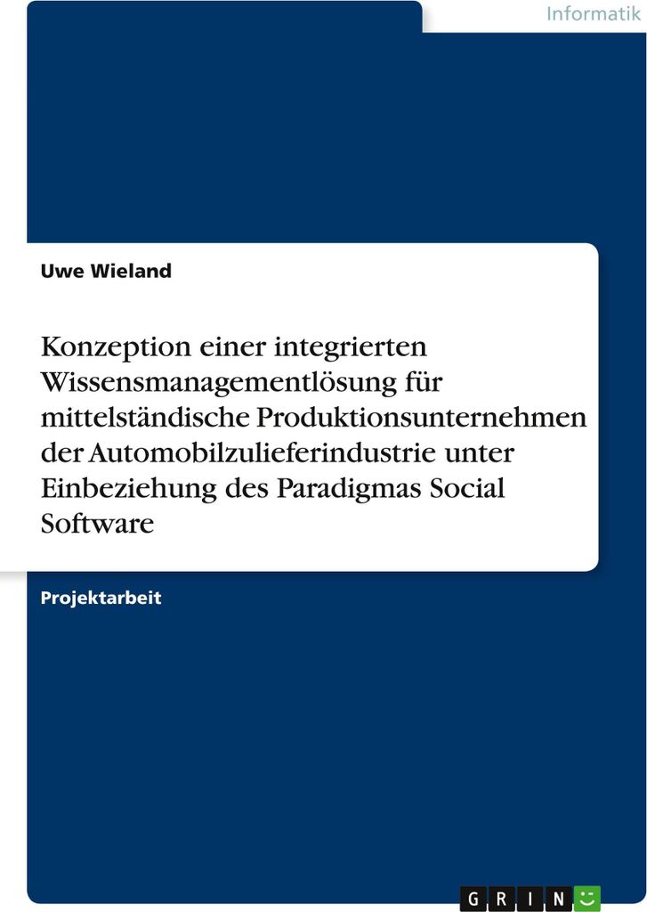 Konzeption einer integrierten Wissensmanagementlösung für mittelständische Produktionsunternehmen der Automobilzulieferindustrie unter Einbezieh...