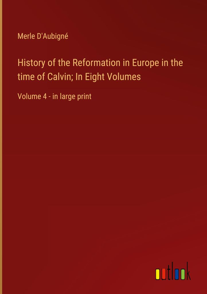 History of the Reformation in Europe in the time of Calvin In Eight Volumes