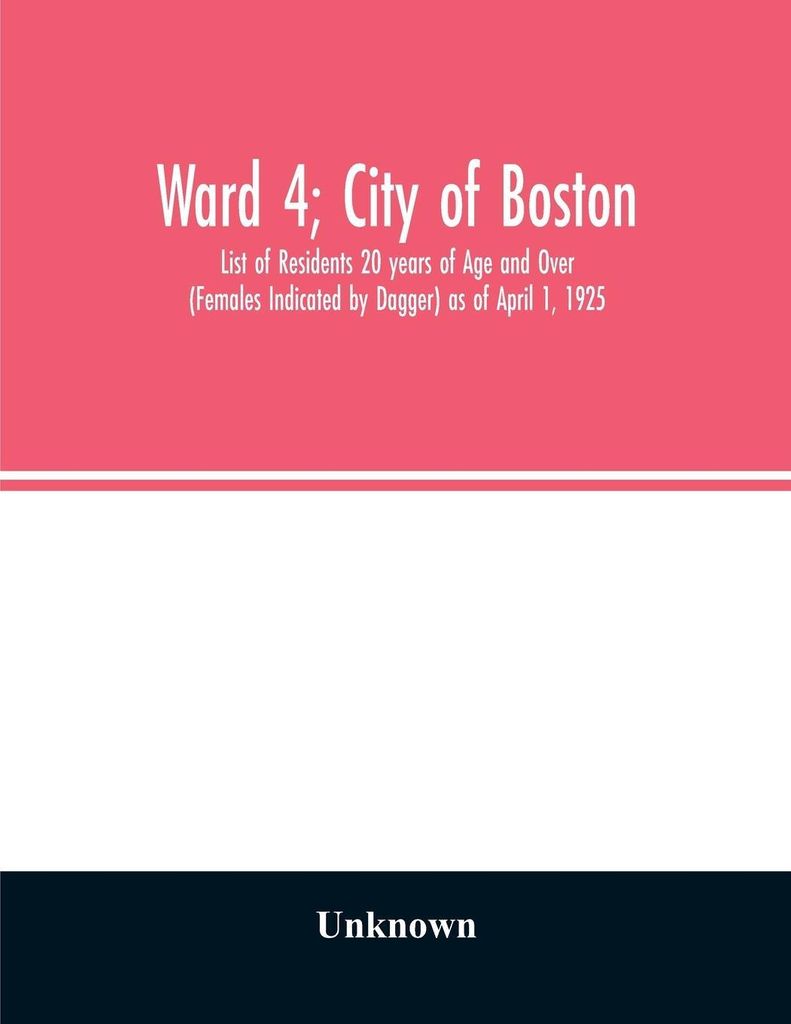 Ward 4; City of Boston; List of Residents 20 years of Age and Over (Females Indicated by Dagger) as of April 1, 1925