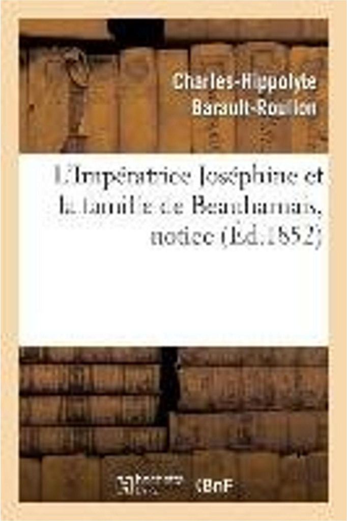 L'Impératrice Joséphine Et La Famille de Beauharnais, Notice