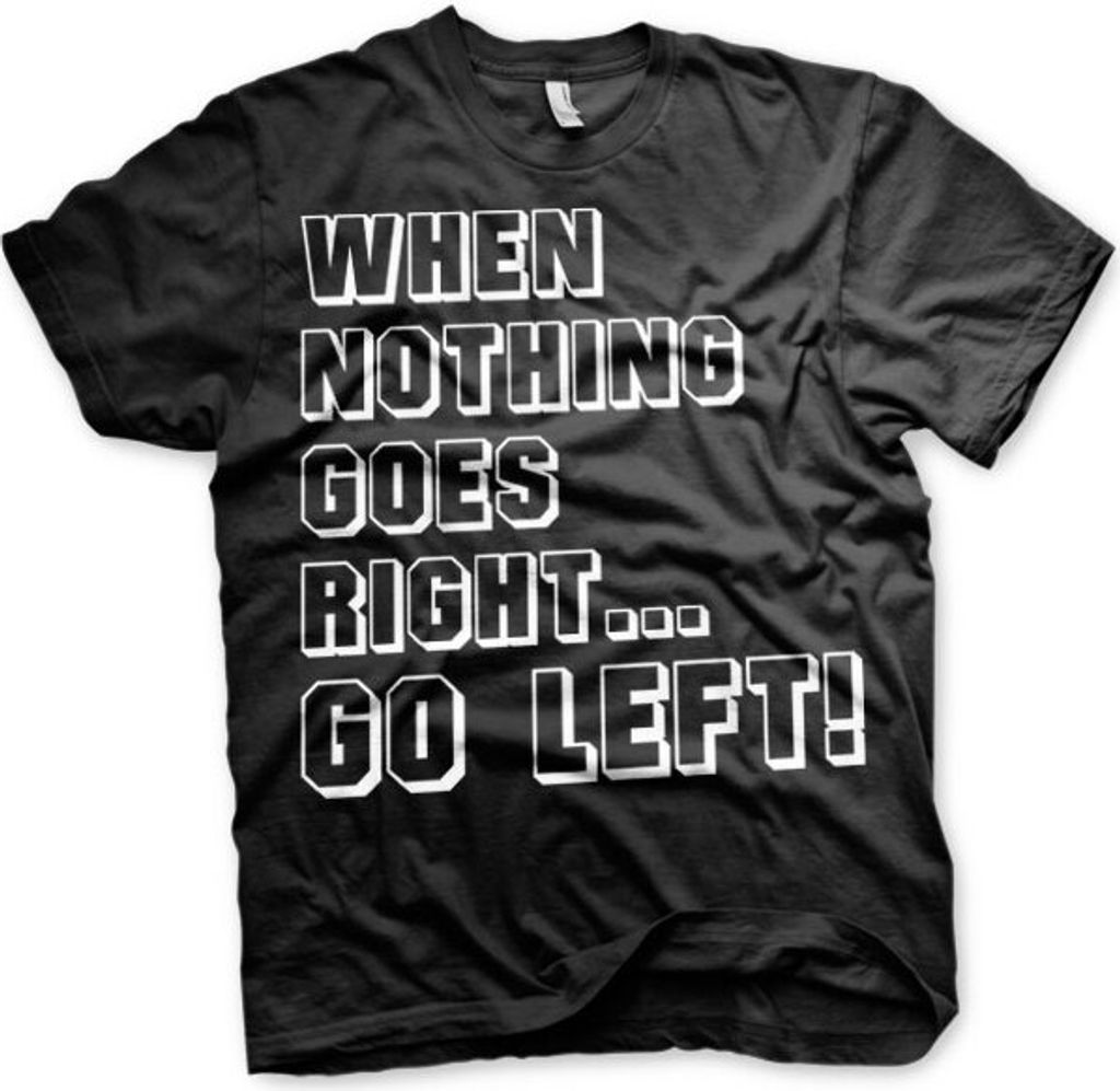 When Nothing Goes Right... Go Left! T-Shirt - Small - Black