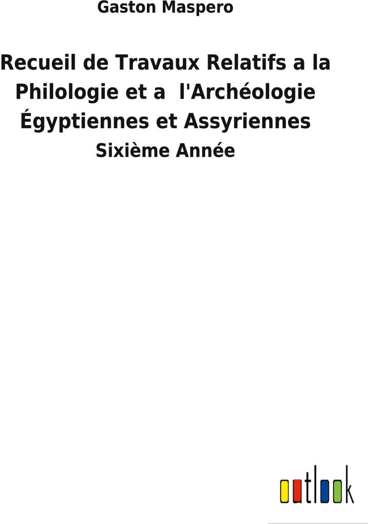 Recueil de Travaux Relatifs a la Philologie et a l'Archéologie Égyptiennes et Assyriennes