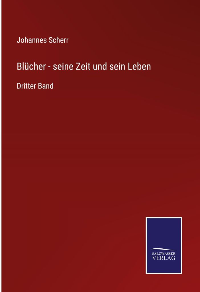 Blücher - seine Zeit und sein Leben