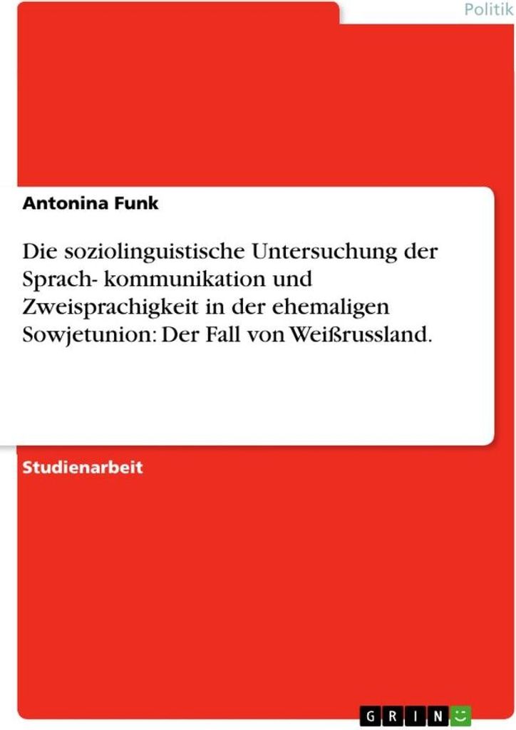 Die soziolinguistische Untersuchung der Sprach- kommunikation und Zweisprachigkeit in der ehemaligen Sowjetunion: Der Fall von Weißrussland.