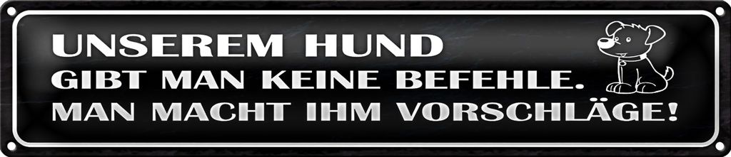 Blechschild Spruch 46x10cm unserem Hund gibt keine Befehle Dekoration
