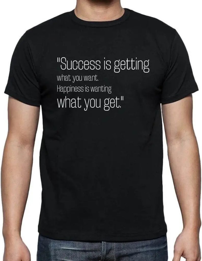 Herren Grafik T-Shirt Erfolg ist zu bekommen was man will Glück ist zu wollen was man bekommt – Success Is Getting What You Want Happiness Is Wa...
