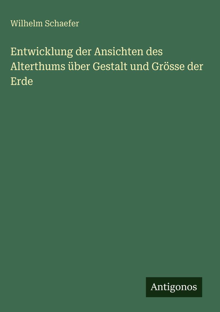Entwicklung der Ansichten des Alterthums über Gestalt und Grösse der Erde
