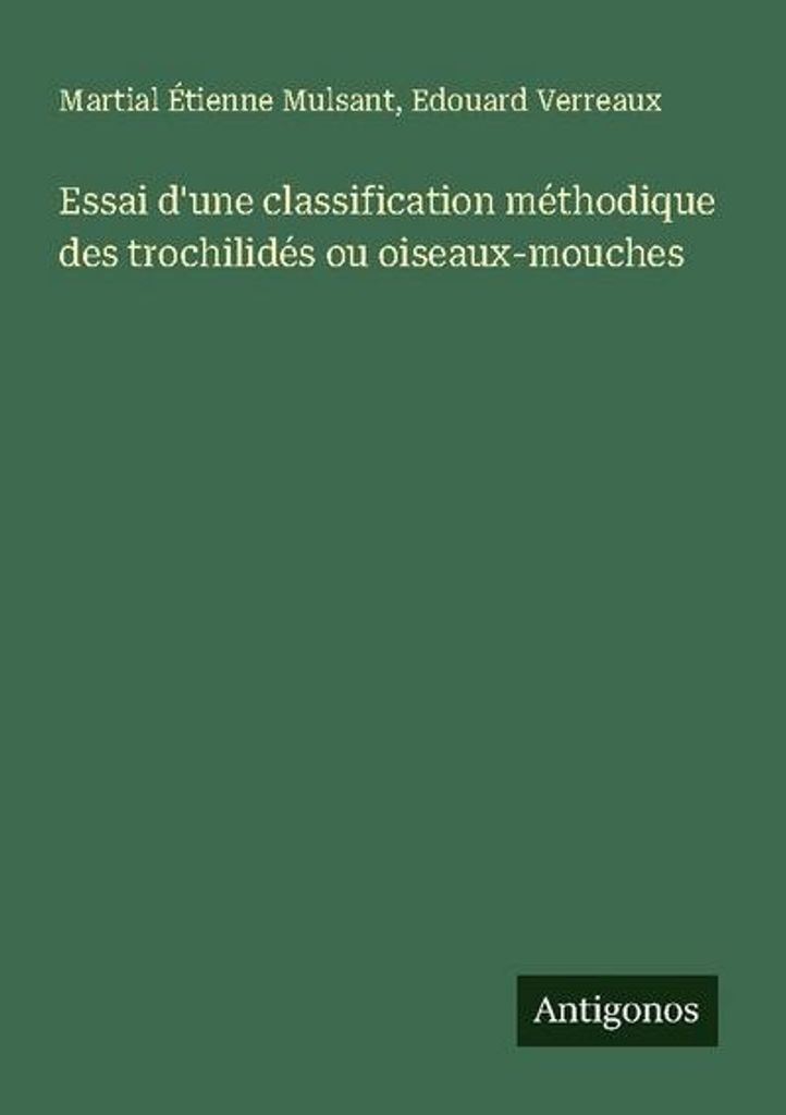 Essai d'une classification méthodique des trochilidés ou oiseaux-mouches