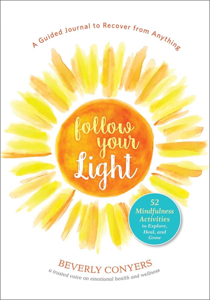 Follow Your Light: A Guided Journal to Recover from Anything 52 Mindfulness Activities to Explore, Heal, and Grow