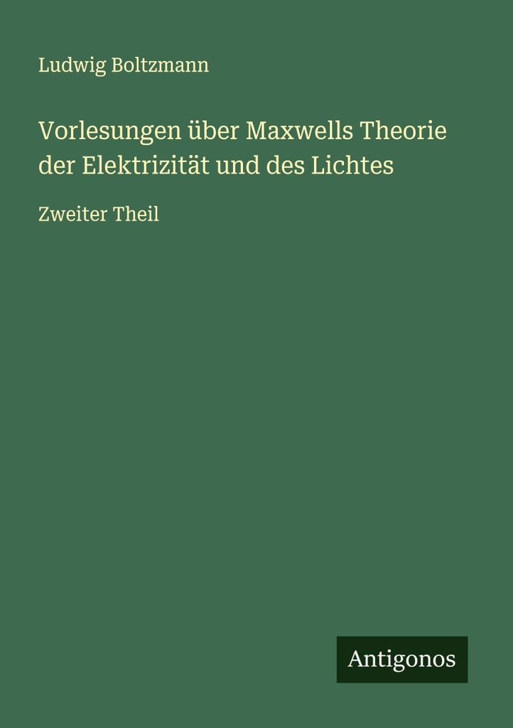 Vorlesungen über Maxwells Theorie der Elektrizität und des Lichtes