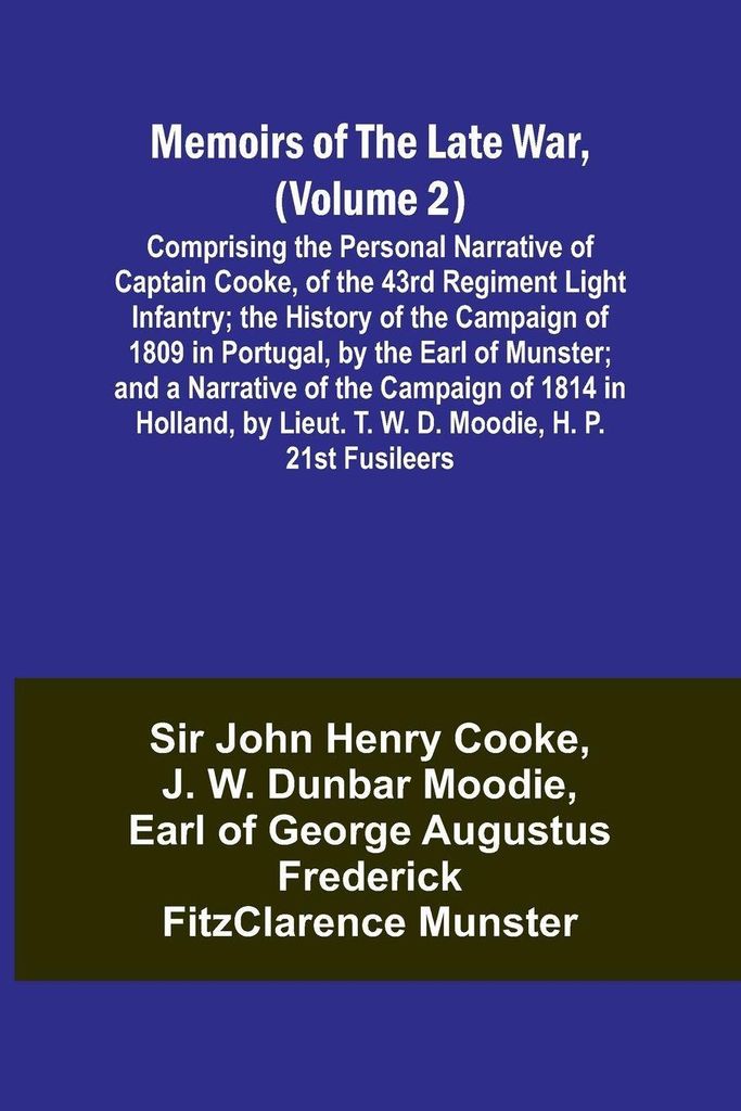 Memoirs of the Late War, (Volume 2); Comprising the Personal Narrative of Captain Cooke, of the 43rd Regiment Light Infantry; the History of the Ca...