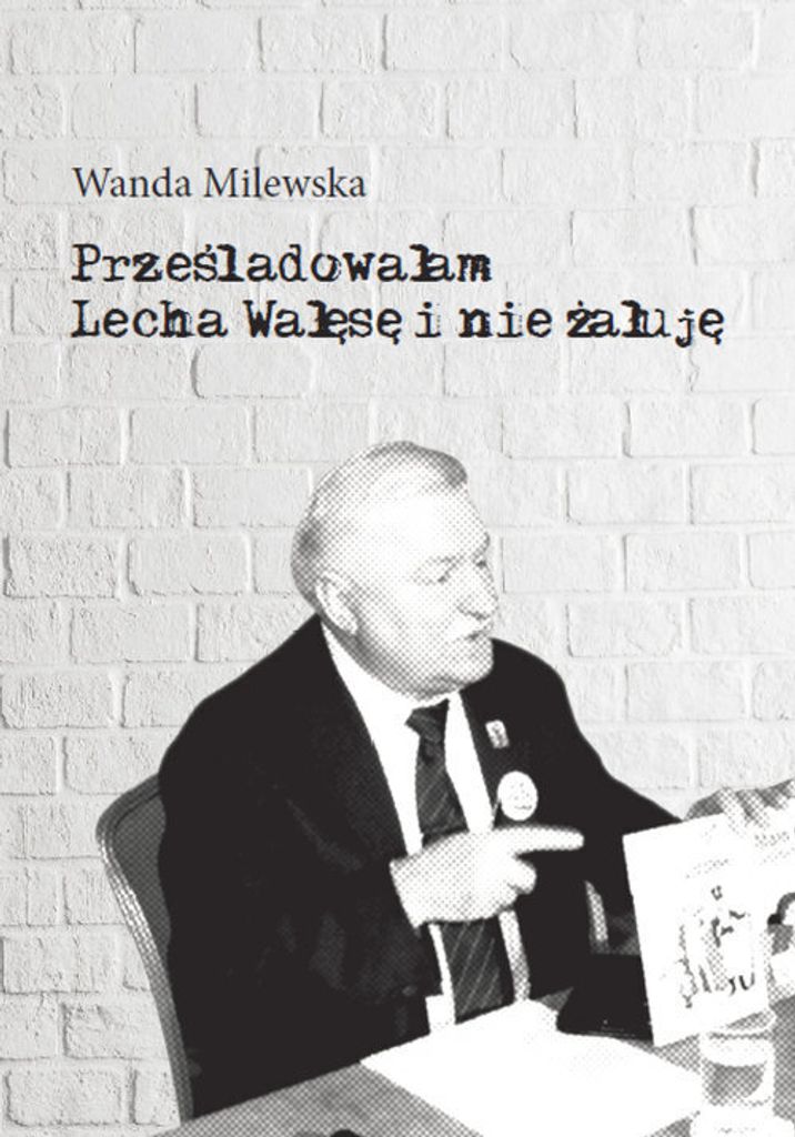Przesladowalam Lecha Walese i nie zaluje