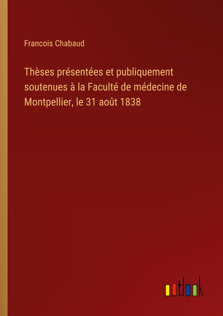 Thèses présentées et publiquement soutenues à la Faculté de médecine de Montpellier, le 31 août 1838