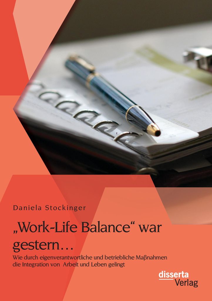 "Work-Life Balance" war gestern... Wie durch eigenverantwortliche und betriebliche Maßnahmen die Integration von Arbeit und Leben gelingt