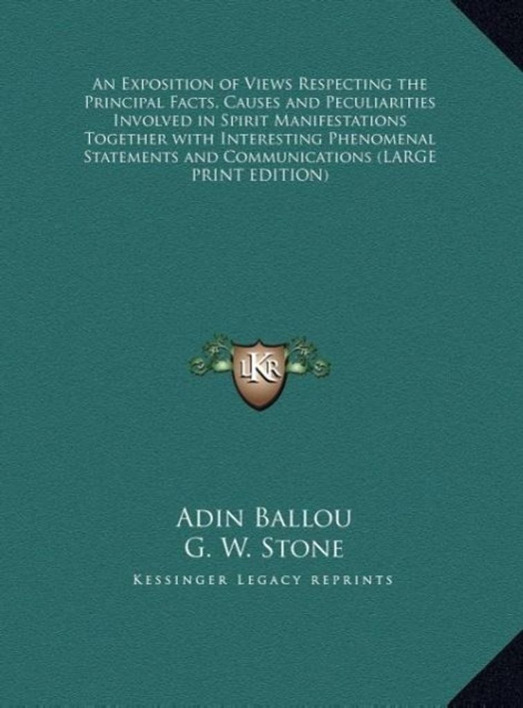 An Exposition of Views Respecting the Principal Facts, Causes and Peculiarities Involved in Spirit Manifestations Together with Interesting Phenome...
