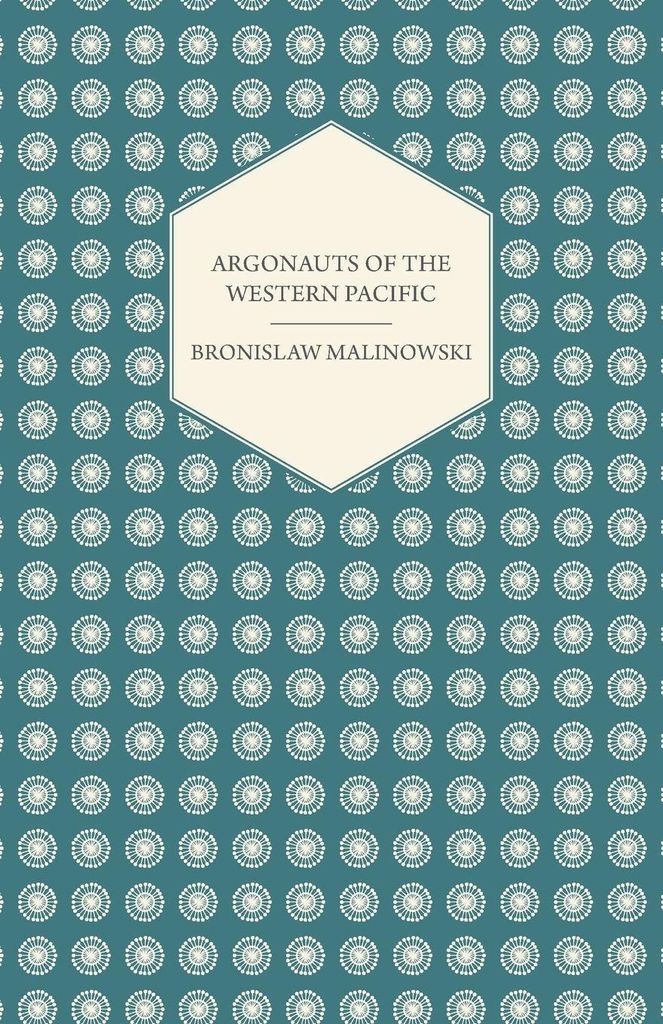 Argonauts Of The Western Pacific - An Account of Native Enterprise and Adventure in the Archipelagoes of Melanesian New Guinea - With 5 maps, 65 Il...