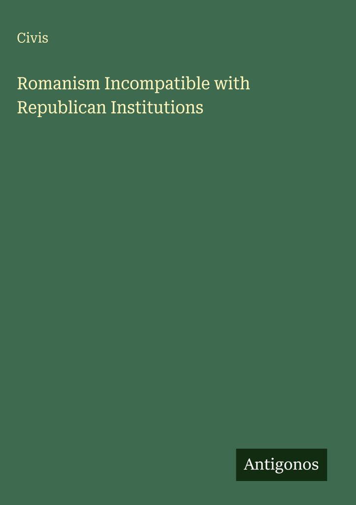 Romanism Incompatible with Republican Institutions