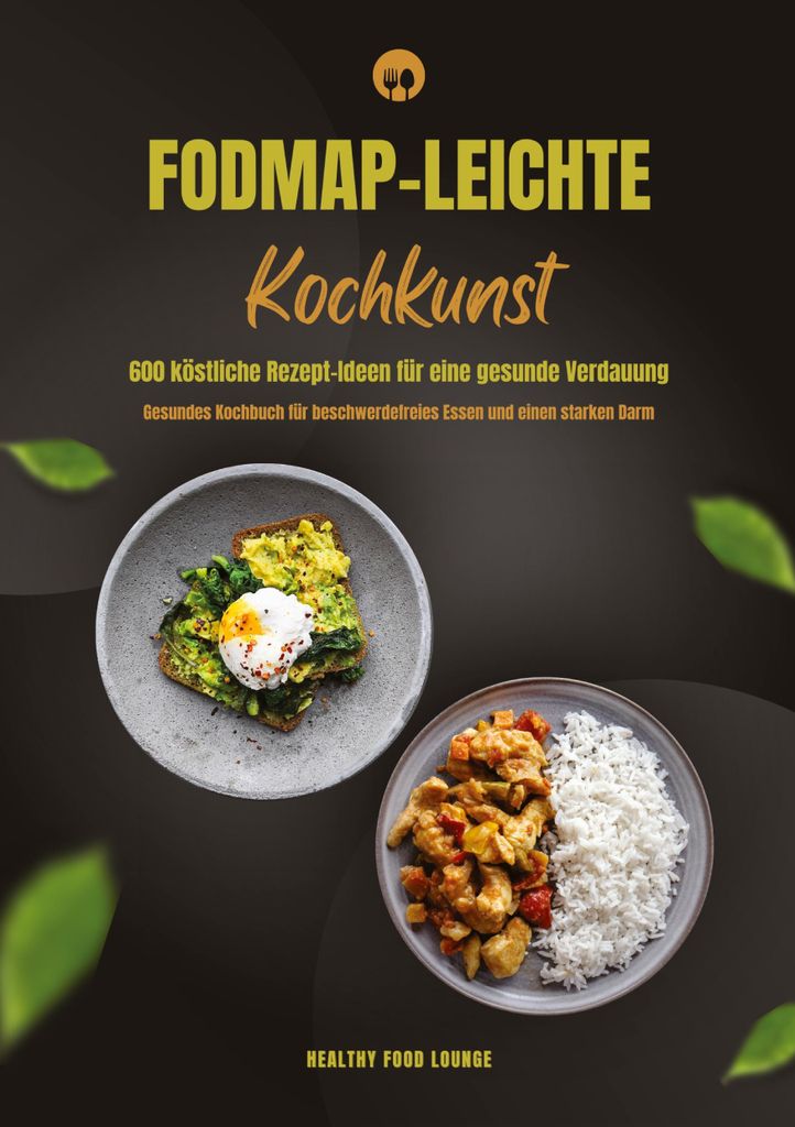 FODMAP-leichte Kochkunst: 600 köstliche Rezept-Ideen für eine gesunde Verdauung - Gesundes Kochbuch für beschwerdefreies Essen und einen starken...