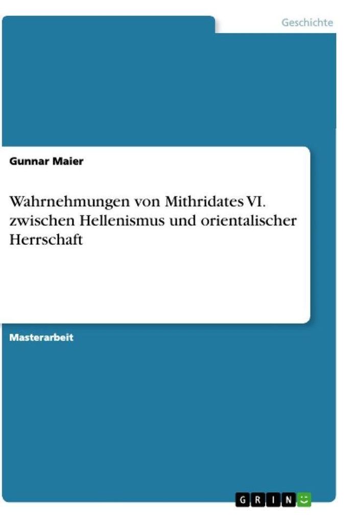 Wahrnehmungen von Mithridates VI. zwischen Hellenismus und orientalischer Herrschaft