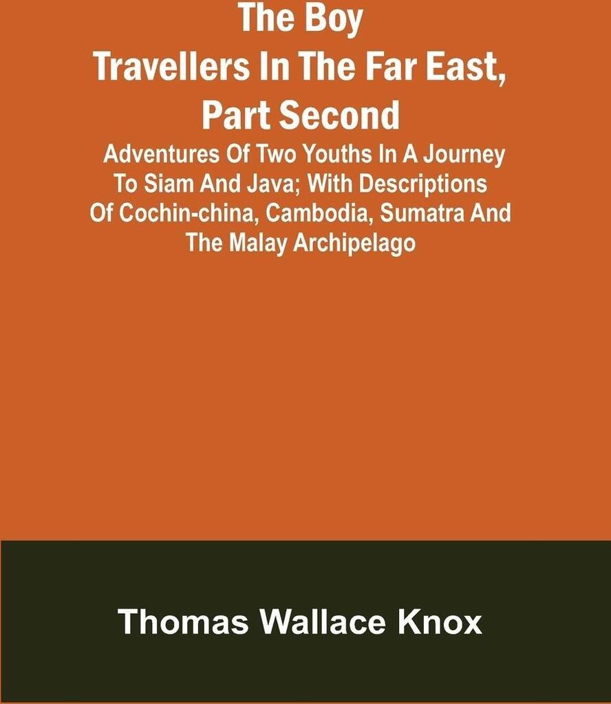 The Boy Travellers in the Far East, Part Second; Adventures of Two Youths in a Journey to Siam and Java; With Descriptions of Cochin-China, Cambodi...