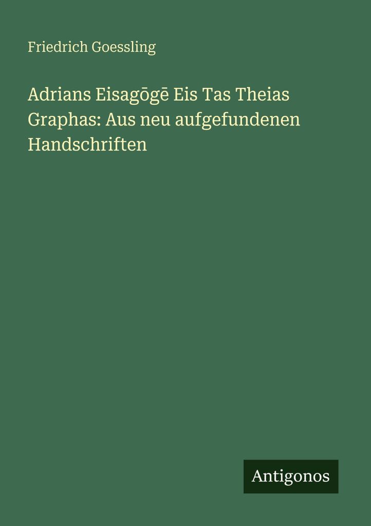 Adrians Eisag¿g¿ Eis Tas Theias Graphas: Aus neu aufgefundenen Handschriften
