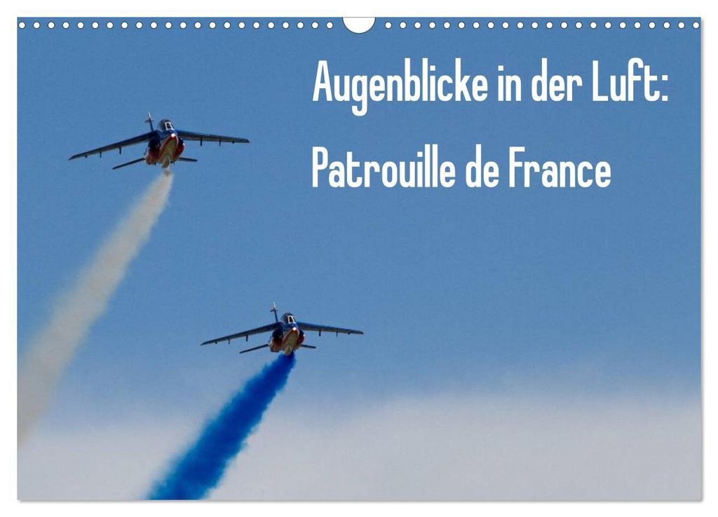 Augenblicke in der Luft: Patrouille de France (Wandkalender 2027 DIN A3 quer), CALVENDO Monatskalender