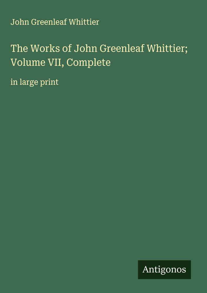 Die Werke von John Greenleaf Whittier Band VII, vollständig