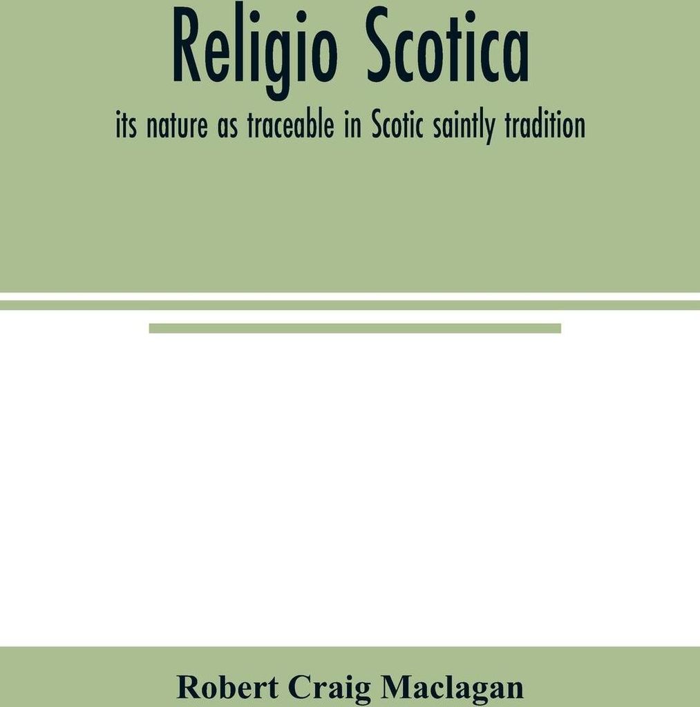 Religio Scotica; its nature as traceable in Scotic saintly tradition