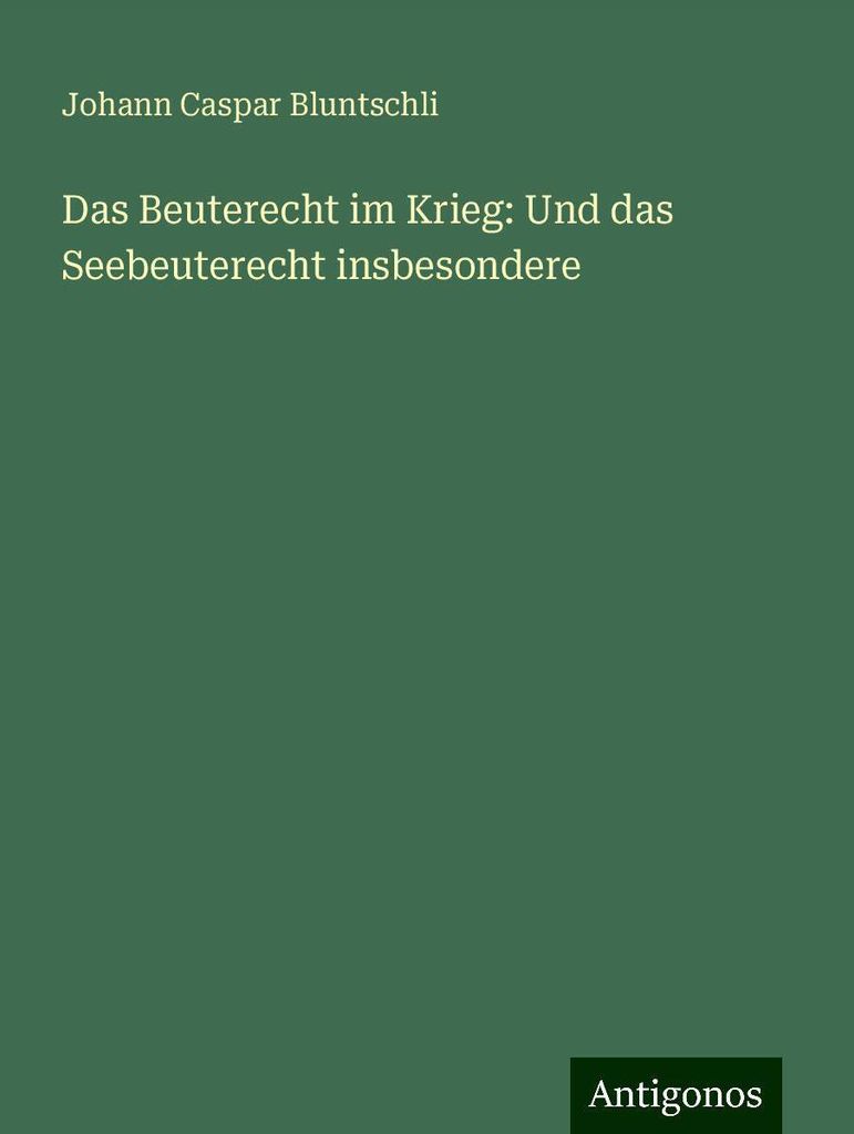 Das Beuterecht im Krieg: Und das Seebeuterecht insbesondere