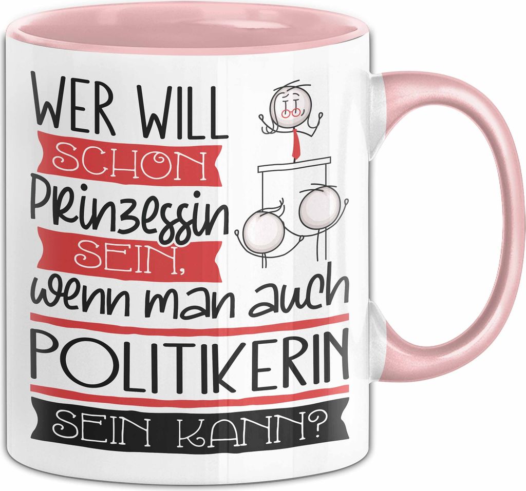 Politikerin Tasse Geschenk Spruch Wer Will Schon Prinzessin Sein Wenn Man Auch Politikerin Sein Kann (Rosa)