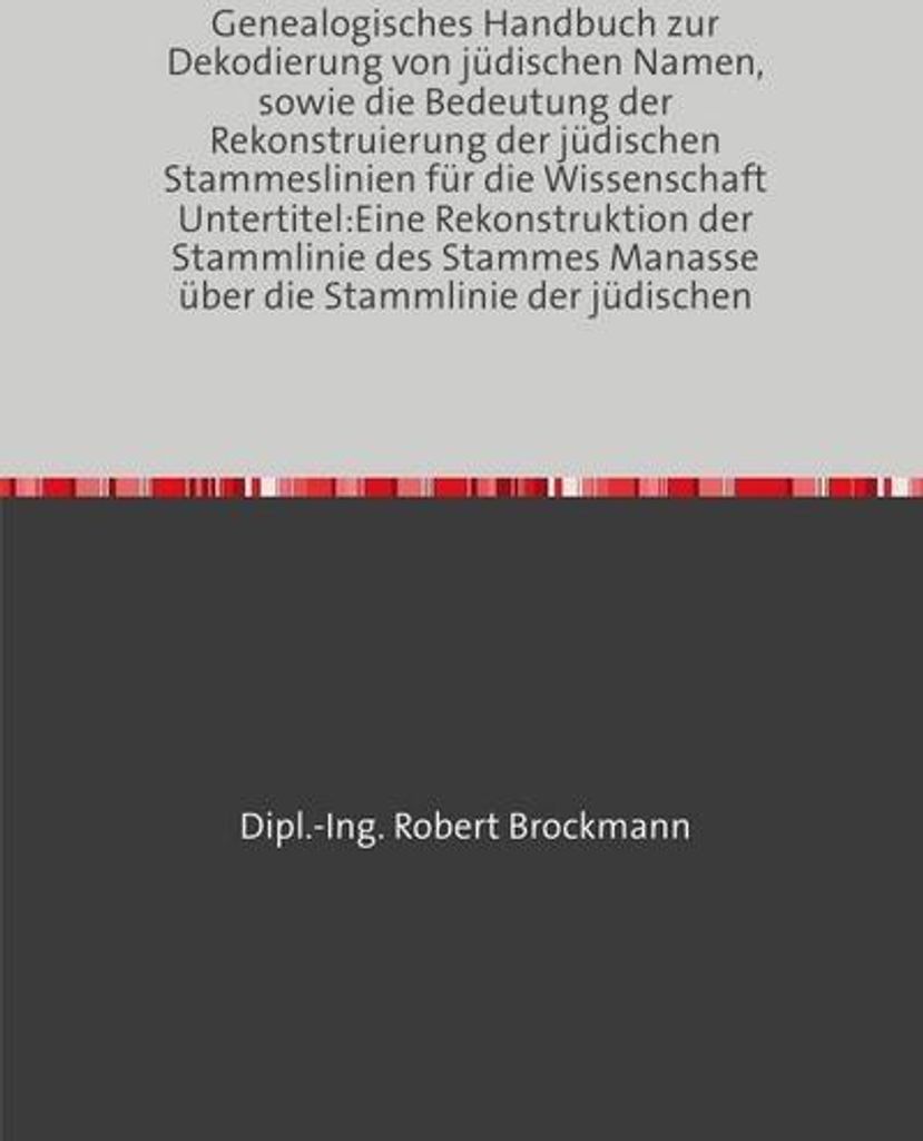 Genealogisches Handbuch zur Dekodierung von jüdischen Namen, sowie die Bedeutung der Rekonstruierung der jüdischen Stammeslinien für die Wissens...