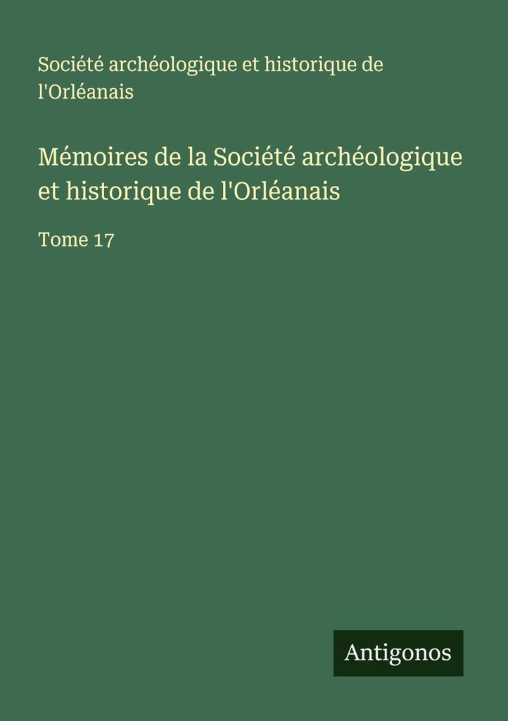 Mémoires de la Société archéologique et historique de l'Orléanais (Erinnerungen der archäologischen und historischen Gesellschaft von Orléans)